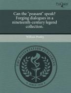 Can The "peasant" Speak? Forging Dialogues In A Nineteenth-century Legend Collection. di William Pooley edito da Proquest, Umi Dissertation Publishing