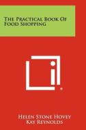The Practical Book of Food Shopping di Helen Stone Hovey, Kay Reynolds edito da Literary Licensing, LLC