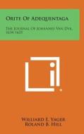 Orite of Adequentaga: The Journal of Johannes Van Dyk, 1634-1635 di Williard E. Yager edito da Literary Licensing, LLC