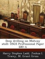 Deep Drilling On Midway Atoll di Harry Stephen Ladd, Joshua I Tracey, M Grant Gross edito da Bibliogov
