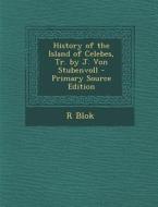 History of the Island of Celebes, Tr. by J. Von Stubenvoll - Primary Source Edition di R. Blok edito da Nabu Press