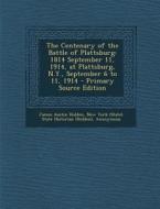 The Centenary of the Battle of Plattsburg: 1814 September 11, 1914, at Plattsburg, N.Y., September 6 to 11, 1914 di James Austin Holden edito da Nabu Press