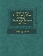 Praktische Anleitung Zum Erdbau di Ludwig Henz edito da Nabu Press