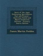 Seers of the Ages: Embracing Spiritualism, Past and Present; Doctrines Stated and Moral Tendencies Defined di James Martin Peebles edito da Nabu Press