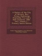 A History of the City of Newark, New Jersey: Embracing Practically Two and a Half Centuries, 1666-1913, Volume 2 - Primary Source Edition di Frank John Urquhart edito da Nabu Press