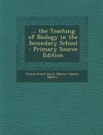 ... the Teaching of Biology in the Secondary School - Primary Source Edition di Francis Ernest Lloyd, Maurice Alpheus Bigelow edito da Nabu Press