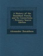 A History of the Donaldson Family and Its Connections di Alexander Donaldson edito da Nabu Press