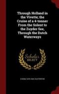 Through Holland In The Vivette; The Cruise Of A 4-tonner From The Solent To The Zuyder See, Through The Dutch Waterways di E Keble 1878-1944 Chatterton edito da Andesite Press