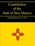 Constitution of the State of New Mexico (Adopted January 21, 1911) di State of New Mexico edito da Lulu.com