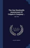 The One Hundredth Anniversary Of Colgate & Company ... di Colgate Company edito da Sagwan Press