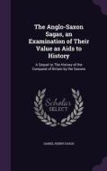 The Anglo-saxon Sagas, An Examination Of Their Value As Aids To History di Daniel Henry Haigh edito da Palala Press