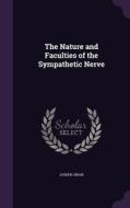The Nature And Faculties Of The Sympathetic Nerve di Joseph Swan edito da Palala Press