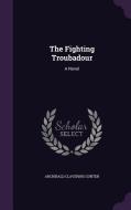 The Fighting Troubadour di Archibald Clavering Gunter edito da Palala Press