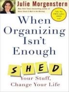 When Organizing Isn't Enough: Shed Your Stuff, Change Your Life di Julie Morgenstern edito da Tantor Media Inc
