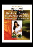 Planning and Preparing Healthy Meals and Snacks: A Day-To-Day Guide to a Healthier Diet di Jennifer Silate edito da ROSEN CENTRAL