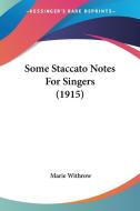 Some Staccato Notes for Singers (1915) di Marie Withrow edito da Kessinger Publishing