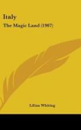 Italy: The Magic Land (1907) di Lilian Whiting edito da Kessinger Publishing