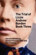 The Trial of Lizzie Andrew Borden Book Three di Harold Widdows, Stefani Koorey Phd, Kat Koorey edito da Createspace