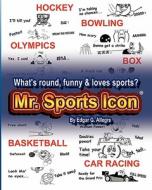 Mr. Sports Icon: What's Round, Funny & Loves Sports? di Edgar G. Allegre edito da Createspace