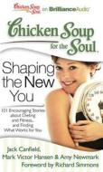 Chicken Soup for the Soul: Shaping the New You: 101 Encouraging Stories about Dieting and Fitness... and Finding What Works for You di Jack Canfield, Mark Victor Hansen, Amy Newmark edito da Brilliance Corporation