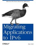 Migrating Applications To Ipv6 di Dan York edito da O'reilly Media, Inc, Usa