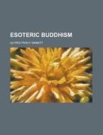 Esoteric Buddhism di Alfred Percy Sinnett edito da General Books Llc