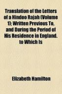 Translation Of The Letters Of A Hindoo Rajah di Elizabeth Hamilton edito da General Books Llc