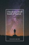 I  Stood on a Knoll South of Norton di Eldon Archer edito da FriesenPress