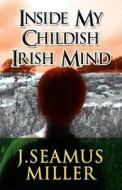 Inside My Childish Irish Mind di J Seamus Miller edito da America Star Books