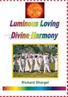 Luminous Loving Divine Harmony di Richard Shargel edito da Createspace