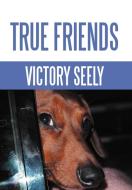 True Friends di Victory Seely edito da AuthorHouse
