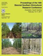 Proceedings of the 16th Biennial Southern Silvicultural Research Conference di United States Department of Agriculture edito da Createspace