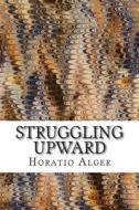 Struggling Upward di Horatio Alger edito da Createspace