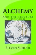 Alchemy: And the Tincture of Gold di Steven School edito da Createspace