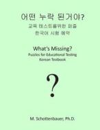 What's Missing? Puzzles for Educational Testing: Korean Testbook di M. Schottenbauer edito da Createspace