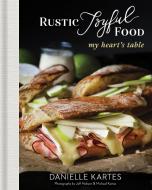 Rustic Joyful Food di Danielle Kartes edito da Sourcebooks, Inc