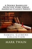 A Double Barrelled Detective Story (Great American Classics Series): Samuel Clemens Collection di Mark Twain edito da Createspace