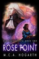 Rose Point: Her Instruments, Book 2 di M. C. a. Hogarth edito da Createspace