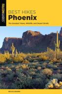 Best Hikes Phoenix: The Greatest Views, Wildlife, and Desert Strolls di Bruce Grubbs edito da FALCON PR PUB