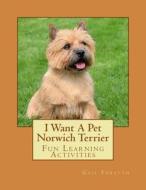 I Want a Pet Norwich Terrier: Fun Learning Activities di Gail Forsyth edito da Createspace