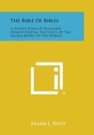 The Bible of Bibles: A Source Book of Religions Demonstrating the Unity of the Sacred Books of the World di Frank L. Riley edito da Literary Licensing, LLC