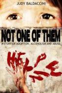 Not One of Them: A Story of Adoption, Alcoholism and Abuse di Judy Baldaccini edito da Createspace