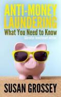 Anti-Money Laundering: What You Need to Know (Gibraltar Investment Edition): A Concise Guide to Anti-Money Laundering and Countering the Fina di Susan Grossey edito da Createspace Independent Publishing Platform