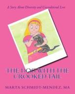 The Dog with the Crooked Tail: A Story about Diversity and Unconditonal Love di Marta M. Schmidt-Mendez Ma edito da Createspace