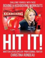 Hit It!: Challenge Yourself with These Boxing & Kickboxing Workouts di Christina Rondeau edito da Createspace