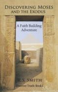 Discovering Moses and the Exodus: A Faith Building Adventure di R. S. Smith edito da AUTHORHOUSE