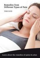 Remedies from Different Types of Pain: Learn about the Remedies of Pains & Aches di Tom Pate edito da Createspace