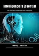 Intelligence Is Essential: Self Motivation Influence Human Intelligence di Henry Thomson edito da Createspace
