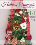 Holiday Ornaments Crochet Patterns: 14 Ornaments to Crochet for You Tree di Kristi Simpson edito da Createspace Independent Publishing Platform