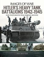 Hitler's Heavy Tiger Tank Battalions 1942-1945 di Ian Baxter edito da Pen & Sword Books Ltd
